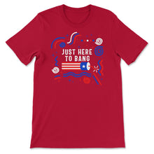 Load image into Gallery viewer, 4th Of July Shirt, Just Here To Bang Fireworks USA Independence Day - Unisex T-Shirt - Red