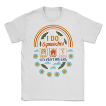 Load image into Gallery viewer, Gymnastic Shirt, I Do Gymnastics Everywhere, Sport Gymnastic Life, - Unisex T-Shirt - White