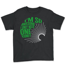 Load image into Gallery viewer, Kidney Transplant Shirt, I'm So Awesome I Only Need One Kidney Funny - Youth Tee - Black