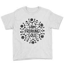 Load image into Gallery viewer, I am Freaking Cold, Freakin Cold, Funny Gift, Cold Shirt, Winter