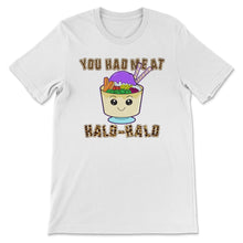 Load image into Gallery viewer, You Had Me At Halo Halo, Filipino themed Shirt, Filipino Pinoy