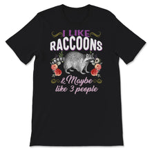 Load image into Gallery viewer, Raccoon Shirt, I Like Raccoons And Maybe Like 3 People, Raccoon Lover
