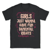 Load image into Gallery viewer, Feminist Shirt, Girls Just Wanna Have Fun-Demental Rights Tee, - Unisex T-Shirt - Black