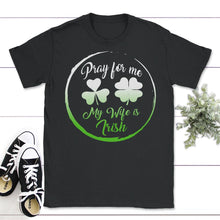 Load image into Gallery viewer, Pray For Me My Wife Is Irish, St. Patricks Day Shirt, Irish Lucky - Unisex T-Shirt - Black