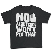 Load image into Gallery viewer, Respiratory Therapist Shirt, No Albuterol Won't Fix That Tee, Lung - Youth Tee - Black
