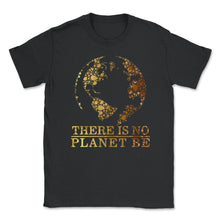 Load image into Gallery viewer, Global Warming Awareness Day There Is No Plan B Planet Be Climate - Unisex T-Shirt - Black