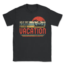 Load image into Gallery viewer, Family Vacation Shirt, Help Me I'm On A Family Vacation, Funny - Unisex T-Shirt - Black