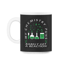 Load image into Gallery viewer, My Chemistry Puns Rarely Get A Reaction Shirt, Chemistry Science - 11oz Mug - Black on White