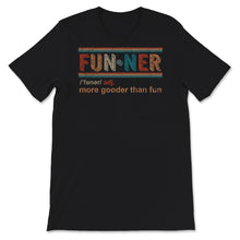 Load image into Gallery viewer, Funner Definition Shirt, More Gooder Than Fun, Funner Tee, Hilarious