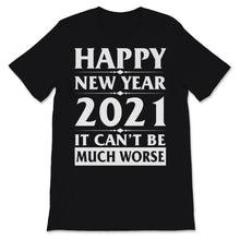 Load image into Gallery viewer, Happy New Year 2021 Shirt It Can't Be Much Worse New Year Eve Holiday