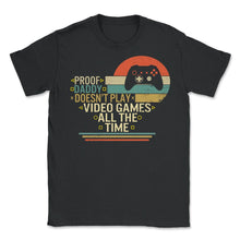 Load image into Gallery viewer, Proof Daddy Doesn't Play Video Games All The Time Shirt, Gamer Dad - Unisex T-Shirt - Black