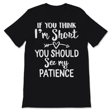 Load image into Gallery viewer, If You Think I'm Short Shirt You Should See My Patience Hippie Funny