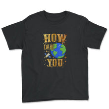 Load image into Gallery viewer, How Dare You Climate Change Save Our Planet Action Greta Thunberg - Youth Tee - Black