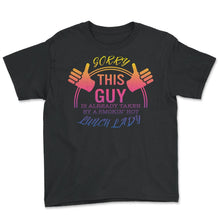 Load image into Gallery viewer, Lunch Lady Shirt, Sorry This Guy Is Taken By Smokin Hot Lunch Lady, - Youth Tee - Black