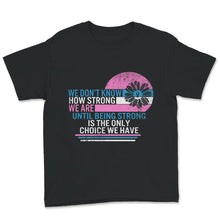 Load image into Gallery viewer, We Don't Know How Strong We Are, Until Being Strong Is The Only