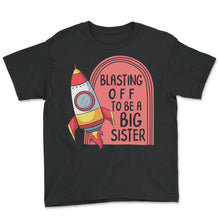 Load image into Gallery viewer, Pregnancy Shirt, Blasting Off To Be A Big Sister Rocket Ship Tee, Big - Youth Tee - Black