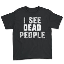 Load image into Gallery viewer, Embalmer Shirt, I See Dead People Tee, Funny Embalmer Halloween Gift - Youth Tee - Black