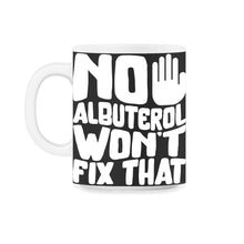 Load image into Gallery viewer, Respiratory Therapist Shirt, No Albuterol Won't Fix That Tee, Lung - 11oz Mug - Black on White