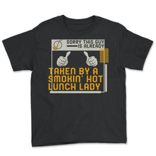 Load image into Gallery viewer, Lunch Lady Shirt, Sorry This Guy Is Taken By Smokin Hot Lunch Lady, - Youth Tee - Black
