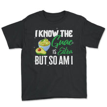 Load image into Gallery viewer, Cinco De Mayo Shirt, I Know The Guac Is Extra But So Am I, May 5th - Youth Tee - Black