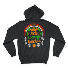 Load image into Gallery viewer, Cinco De Mayo Shirt, Nacho Average Teacher, May 15 Mexican Fiesta - Hoodie - Black