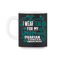 Load image into Gallery viewer, Ovarian Cancer Awareness Shirt, I Wear Teal For My Mom Tee, Women's - 11oz Mug - Black on White