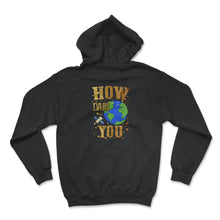 Load image into Gallery viewer, How Dare You Climate Change Save Our Planet Action Greta Thunberg - Hoodie - Black