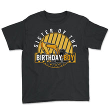 Load image into Gallery viewer, Siblings Shirt, Sister Of The Birthday Boy Excavator Tee, Sisterhood - Youth Tee - Black