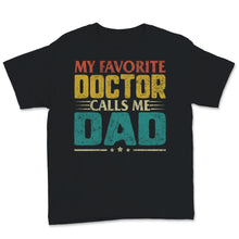 Load image into Gallery viewer, Fathers Day Shirt My Favorite Doctor Calls Me Dad Gift For Father