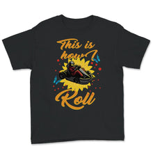 Load image into Gallery viewer, Go Kart Racing This Is How I Roll, Drag Racing Shirt, Go Kart Gift,