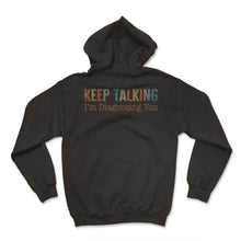 Load image into Gallery viewer, Speech Therapist Shirt, Keep Talking I'm Diagnosing You Tee, Speech - Hoodie - Black