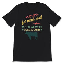 Load image into Gallery viewer, Farmer Shirt, Sorry for What I Said When We Were Working Cattle,