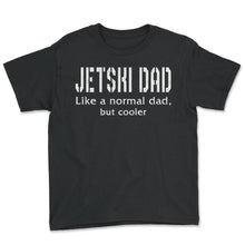 Load image into Gallery viewer, Jetski Dad, Jetski Dad Like A Normal Dad Tee, Dad Gift Ideas, Jet Ski - Youth Tee - Black