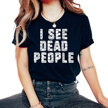 Load image into Gallery viewer, Embalmer Shirt, I See Dead People Tee, Funny Embalmer Halloween Gift - Unisex T-Shirt - Black