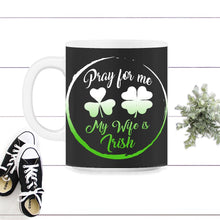 Load image into Gallery viewer, Pray For Me My Wife Is Irish, St. Patricks Day Shirt, Irish Lucky - 11oz Mug - Black on White
