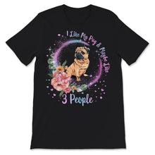 Load image into Gallery viewer, Pug Shirt, I Like My Pug And Maybe Like 3 People, Pug Mom, Pug Life,