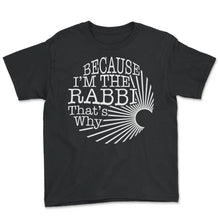 Load image into Gallery viewer, Purim Shirt, Because I'm The Rabbi That's Why Tee, Funny Religious - Youth Tee - Black