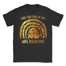 Load image into Gallery viewer, All the Cool Kids are Reading Shirt Rainbow Books Lover Birthday - Unisex T-Shirt - Black
