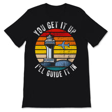 Load image into Gallery viewer, Funny Air Traffic Controller shirt You Get It Up I'll Guide It In