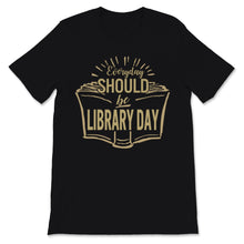 Load image into Gallery viewer, Everyday Should Be Library Day Book Reading Books Librarian Lover Gift