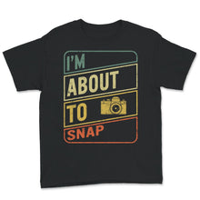 Load image into Gallery viewer, I'm About To Snap, Photographer Gift, Camera Tee, Camera Lover,