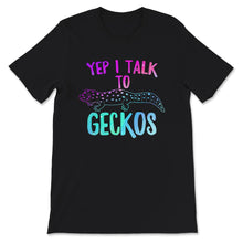 Load image into Gallery viewer, Yep I Talk To Geckos Shirt, Funny Reptile Lover, Geckos Shirt, Funny