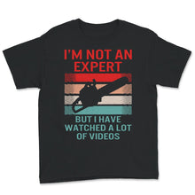 Load image into Gallery viewer, I'm Not An Expert But I Watched A Lot Of Videos, Logger Shirt Gift,