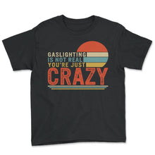 Load image into Gallery viewer, Gaslighting Is Not Real You're Just Crazy Shirt, Funny Joke Quote - Youth Tee - Black