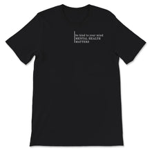 Load image into Gallery viewer, Mental Health Shirt, Mental Health Matters, Be Kind To Your Mind,