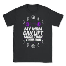 Load image into Gallery viewer, My Mom Can Lift More Than Your Dad Shirt, Powerlifting Mom, Lifting - Unisex T-Shirt - Black