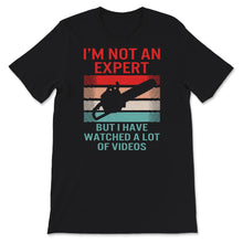 Load image into Gallery viewer, I'm Not An Expert But I Watched A Lot Of Videos, Logger Shirt Gift,