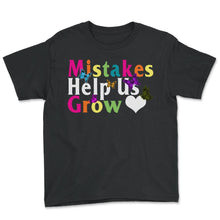 Load image into Gallery viewer, Positivity Shit, Mistakes Help Us Grow Tee, Growth Mindset Teacher - Youth Tee - Black