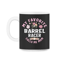 Load image into Gallery viewer, My favorite Barrel Racer Calls Me Mom T Shirt - 11oz Mug - Black on White