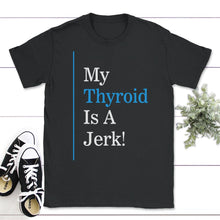 Load image into Gallery viewer, My Thyroid Is A Jerk, Hashimoto Thyroid Disease Awareness Shirt, - Unisex T-Shirt - Black